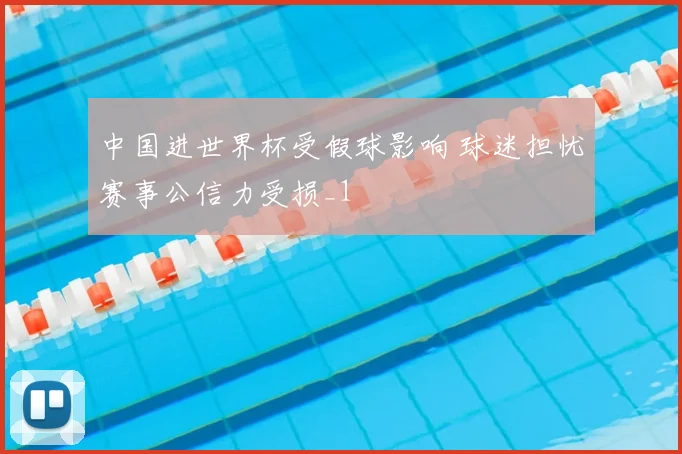 中国进世界杯受假球影响 球迷担忧赛事公信力受损_1