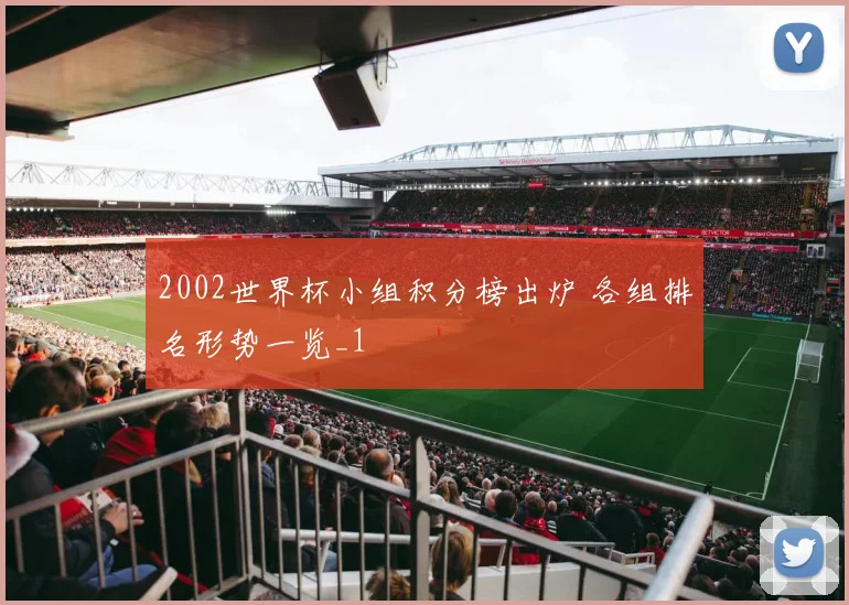 2002世界杯小组积分榜出炉 各组排名形势一览_1