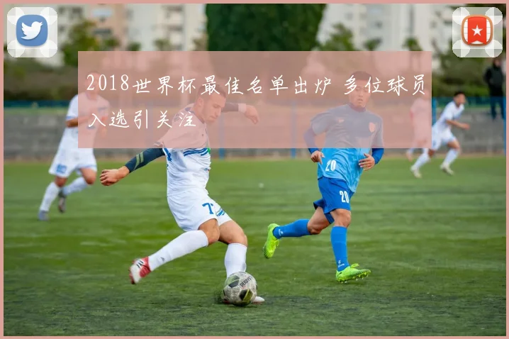 2018世界杯最佳名单出炉 多位球员入选引关注